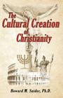 The Cultural Creation of Christianity By Howard M. Snider Cover Image