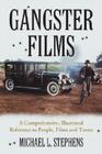 Gangster Films: A Comprehensive, Illustrated Reference to People, Films and Terms By Michael L. Stephens Cover Image