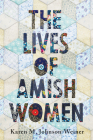 The Lives of Amish Women (Young Center Books in Anabaptist and Pietist Studies) By Karen M. Johnson-Weiner Cover Image