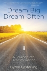 Dream Big Dream Often: A Journey Into Transformation By Byron Easterling Cover Image