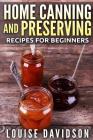 Home Canning and Preserving Recipes for Beginners ***Black and White Edition*** By Louise Davidson Cover Image