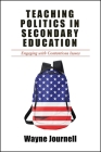 Teaching Politics in Secondary Education: Engaging with Contentious Issues By Wayne Journell Cover Image