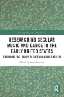 Researching Secular Music and Dance in the Early United States: Extending the Legacy of Kate Van Winkle Keller (Routledge Research in Music) By Laura Lohman (Editor) Cover Image