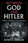 Between God and Hitler: Military Chaplains in Nazi Germany By Doris L. Bergen Cover Image