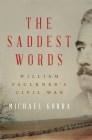 The Saddest Words: William Faulkner's Civil War By Michael Gorra Cover Image