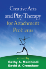 Creative Arts and Play Therapy for Attachment Problems By Cathy A. Malchiodi, PhD, ATR-BC, LPCC (Editor), David A. Crenshaw, PhD, ABPP, RPT-S (Editor) Cover Image