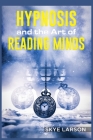 Hypnosis and the Art of Reading Minds: Reprogramming the Mind Using Hypnosis, Reading People's Personalities With Mind Control, Body Language, and Hum By Skye Larson Cover Image