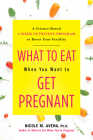 What to Eat When You Want to Get Pregnant: A Science-Based 4-Week Nutrition Program to Boost Your Fertility By Nicole Avena Cover Image