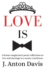 Love is: A former magistrate's poetic reflections on love and marriage in a county courthouse Cover Image