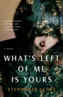 What's Left of Me Is Yours: A Novel By Stephanie Scott Cover Image