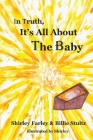 In Truth, It's All About the Baby By Shirley Farley, Billie Stultz, Shirley Farley (Illustrator) Cover Image