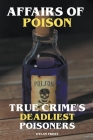 Affairs of Poison - True Crime's Deadliest Poisoners By Dylan Frost Cover Image
