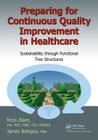 Preparing for Continuous Quality Improvement for Healthcare: Sustainability Through Functional Tree Structures By Reza Ziaee, James S. Bologna Mba Cover Image