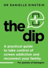The Dip: A practical guide to take control of screen addiction and reconnect your family. For parents of teenagers Cover Image