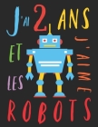 J'ai 2 ans et j'aime les robots: Le livre à colorier pour les enfants de 2 ans qui aime les robots. Album à colorier robot Cover Image