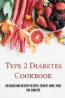 Type 2 Diabetes Cookbook: Delicious And Healthy Recipes, Cook At Home, Food For Diabetes: 28 Day Diabetes Diet Plan Cover Image