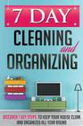 7 Day Cleaning and Organizing - Discover 7 Key Steps to Keep your House Clean and Organized All Year Around Cover Image