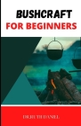 Bushcraft for Beginners: Bushcraft 101: Learn the Basics By Ruth Daniel Cover Image