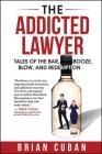The Addicted Lawyer: Tales of the Bar, Booze, Blow, and Redemption By Brian Cuban Cover Image