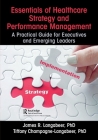 Essentials of Healthcare Strategy and Performance Management: A Practical Guide for Executives and Emerging Leaders Cover Image