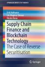 Supply Chain Finance and Blockchain Technology: The Case of Reverse Securitisation (Springerbriefs in Finance) By Erik Hofmann, Urs Magnus Strewe, Nicola Bosia Cover Image