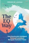 The Eq Way: How Emotionally Intelligent School Leaders Navigate Turbulent Times By Ignacio Lopez Cover Image