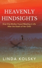 Heavenly Hindsights: How One Mother Found Meaning in Life after the Death of Her Child Cover Image