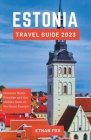 Estonia Travel Guide: Discover Baltic Paradise and the Hidden Gem of Northern Europe. By Ethan Fox Cover Image