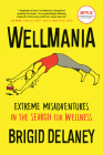 Wellmania: Extreme Misadventures in the Search for Wellness By Brigid Delaney Cover Image