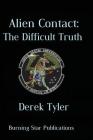 Alien Contact: : The Difficult Truth By Derek Tyler Cover Image