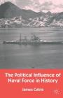 The Political Influence of Naval Force in History By J. Cable Cover Image