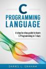 C Programming Language: A Step by Step Beginner's Guide to Learn C Programming in 7 Days By Darrel L. Graham Cover Image