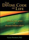 The Divine Code of Life: Awaken Your Genes and Discover Hidden Talents By Kazuo Murakami, Ph.D. Cover Image