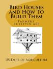 Bird Houses and How To Build Them: Farmers' Bulletin 609 By Roger Chambers (Introduction by), Us Dept of Agriculture Cover Image