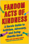 Fandom Acts of Kindness: A Heroic Guide to Activism, Advocacy, and Doing Chaotic Good By Tanya Cook, Kaela Joseph Cover Image