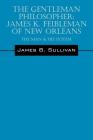 The Gentleman Philosopher: James K. Feibleman of New Orleans: The Man & His System By James B. Sullivan Cover Image