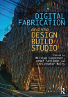 Digital Fabrication and the Design Build Studio By William Carpenter (Editor), Arief Setiawan (Editor), Christopher Welty (Editor) Cover Image