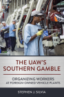 The Uaw's Southern Gamble: Organizing Workers at Foreign-Owned Vehicle Plants By Stephen J. Silvia Cover Image