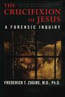 The Crucifixion of Jesus, Completely Revised and Expanded: A Forensic Inquiry Cover Image