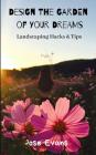 Design the Garden of Your Dreams: Landscaping Hacks & Tips By Jose Evans Cover Image