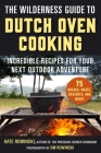 The Wilderness Guide to Dutch Oven Cooking: Incredible Recipes for Your Next Outdoor Adventure By Kate Rowinski, Jim Rowinski (By (photographer)) Cover Image