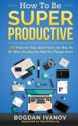 How To Be Super Productive: 150 Powerful Tips And Tricks On How To Be More Productive And Get Things Done Cover Image