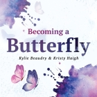Becoming a Butterfly: A Personal Journey Through Mental Wellness By Kylie Beaudry, Kristy Haigh, Magda Kacprzak (Editor) Cover Image
