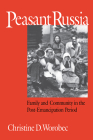 Peasant Russia: Family and Community in the Post-Emancipation Period By Christine D. Worobec Cover Image