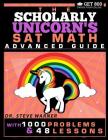 The Scholarly Unicorn's SAT Math Advanced Guide with 1000 Problems and 48 Lessons By Steve Warner Cover Image