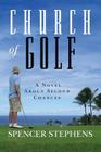 Church of Golf: A Novel About Second Chances By Spencer Stephens Cover Image