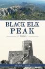 Black Elk Peak: A History (Natural History) By Bradley Saum Cover Image