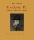 The Golden Pot: and other tales of the uncanny By E.T.A. Hoffmann, Peter Wortsman (Translated by) Cover Image