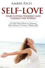 Self-Love: Start Loving Yourself and Change the World: A Self-Help Guide to Changing Yourself and Creating a Happy Life By Amber Rich Cover Image