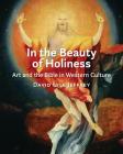 In the Beauty of Holiness: Art and the Bible in Western Culture By David Lyle Jeffrey Cover Image